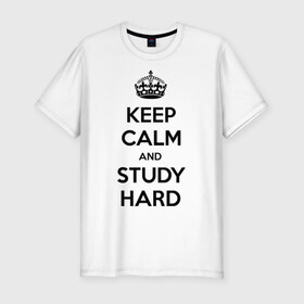 Мужская футболка премиум с принтом Keep calm and study hard в Новосибирске, 92% хлопок, 8% лайкра | приталенный силуэт, круглый вырез ворота, длина до линии бедра, короткий рукав | Тематика изображения на принте: keep calm and study hard | студенческие | учиться | школа