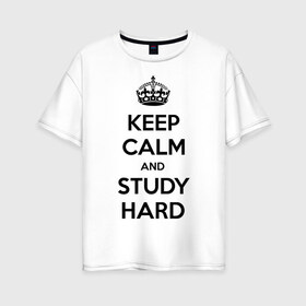 Женская футболка хлопок Oversize с принтом Keep calm and study hard в Новосибирске, 100% хлопок | свободный крой, круглый ворот, спущенный рукав, длина до линии бедер
 | keep calm and study hard | студенческие | учиться | школа
