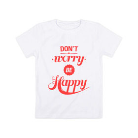 Детская футболка хлопок с принтом Don`t worry be happy в Новосибирске, 100% хлопок | круглый вырез горловины, полуприлегающий силуэт, длина до линии бедер | Тематика изображения на принте: dont worry be happy | девушкам | не волнуйтесь быть счастливым | счастье