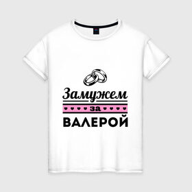 Женская футболка хлопок с принтом Замужем за Валерой в Новосибирске, 100% хлопок | прямой крой, круглый вырез горловины, длина до линии бедер, слегка спущенное плечо | zhena | валелий | валера | валерка | девушкам | для девушек | замужем | замужем за | замужество | замужним | имена | имя
