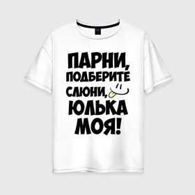 Женская футболка хлопок Oversize с принтом Парни Юлька моя! в Новосибирске, 100% хлопок | свободный крой, круглый ворот, спущенный рукав, длина до линии бедер
 | имена | имена любимых девушек | парни | юлька моя | юля