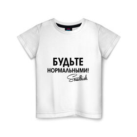 Детская футболка хлопок с принтом Будьте нормальными в Новосибирске, 100% хлопок | круглый вырез горловины, полуприлегающий силуэт, длина до линии бедер | snailkick | youtube | блогер | будьте нормальными | видеоблоггер | видеоблогер | снэйлкик | ютьюб