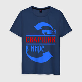Мужская футболка хлопок с принтом Лучший сварщик в мире в Новосибирске, 100% хлопок | прямой крой, круглый вырез горловины, длина до линии бедер, слегка спущенное плечо. | лучший сварщик | профессии | сварщик