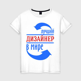 Женская футболка хлопок с принтом Лучший дизайнер в мире в Новосибирске, 100% хлопок | прямой крой, круглый вырез горловины, длина до линии бедер, слегка спущенное плечо | Тематика изображения на принте: дизайнер | лучший дизайнер | мир | профессии | творец | художник