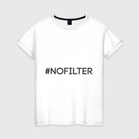 Женская футболка хлопок с принтом NoFilter в Новосибирске, 100% хлопок | прямой крой, круглый вырез горловины, длина до линии бедер, слегка спущенное плечо | instagram | no filter | nofilter | selfie | swag | инстаграм | селфи