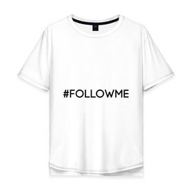 Мужская футболка хлопок Oversize с принтом FollowMe в Новосибирске, 100% хлопок | свободный крой, круглый ворот, “спинка” длиннее передней части | followme | instagram | selfie | swag | инстаграм | селфи | следуй за мной