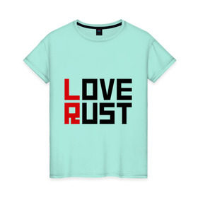 Женская футболка хлопок с принтом Love Rust в Новосибирске, 100% хлопок | прямой крой, круглый вырез горловины, длина до линии бедер, слегка спущенное плечо | love | playrust | rust | раст