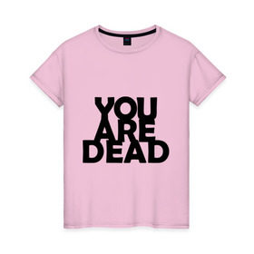 Женская футболка хлопок с принтом You are dead в Новосибирске, 100% хлопок | прямой крой, круглый вырез горловины, длина до линии бедер, слегка спущенное плечо | dayz | rust | you are dead | вы мертвы | дейзи | раст