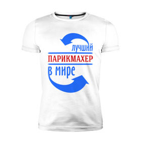 Мужская футболка премиум с принтом Лучший парикмахер в мире в Новосибирске, 92% хлопок, 8% лайкра | приталенный силуэт, круглый вырез ворота, длина до линии бедра, короткий рукав | best | top | world | лучший | мир | профессионал | работник