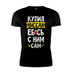 Мужская футболка премиум с принтом купил Ниссан еб_сь с ним сам в Новосибирске, 92% хлопок, 8% лайкра | приталенный силуэт, круглый вырез ворота, длина до линии бедра, короткий рукав | дрифт