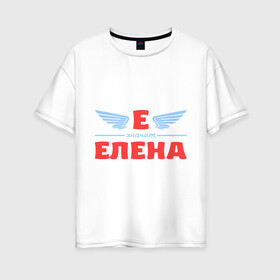 Женская футболка хлопок Oversize с принтом Е - значит Елена в Новосибирске, 100% хлопок | свободный крой, круглый ворот, спущенный рукав, длина до линии бедер
 | елена | значит | имя | лена | ленка | леночка | ленуся