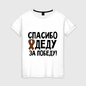 Женская футболка хлопок с принтом Спасибо деду за победу в Новосибирске, 100% хлопок | прямой крой, круглый вырез горловины, длина до линии бедер, слегка спущенное плечо | 9 мая | георгиевская | георгий | дед | лента | победа | спасибо