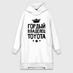 Платье-худи хлопок с принтом Гордый владелец Toyota в Новосибирске,  |  | toyota | авто | гордый владелец toyota | гордый владелец тойоты | для автолюбителей | машина | машины | тачка | тачки | тойота