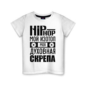 Детская футболка хлопок с принтом Хип хоп мой изотоп в Новосибирске, 100% хлопок | круглый вырез горловины, полуприлегающий силуэт, длина до линии бедер | хип хоп