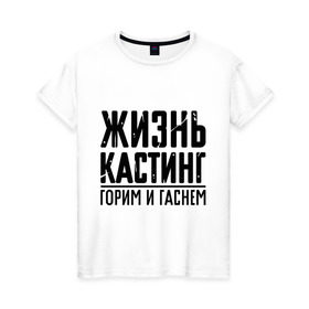 Женская футболка хлопок с принтом Жизнь кастинг в Новосибирске, 100% хлопок | прямой крой, круглый вырез горловины, длина до линии бедер, слегка спущенное плечо | баста | ноггано