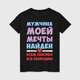 Женская футболка хлопок с принтом Мужчина моей мечты найден в Новосибирске, 100% хлопок | прямой крой, круглый вырез горловины, длина до линии бедер, слегка спущенное плечо | все | девушкам | любовь | мечта | мой | моя | мужчина | мужчина моей мечты | найден | парень | свободны | спасибо
