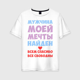 Женская футболка хлопок Oversize с принтом Мужчина моей мечты найден в Новосибирске, 100% хлопок | свободный крой, круглый ворот, спущенный рукав, длина до линии бедер
 | все | девушкам | любовь | мечта | мой | моя | мужчина | мужчина моей мечты | найден | парень | свободны | спасибо
