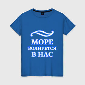 Женская футболка хлопок с принтом Море волнуется в нас в Новосибирске, 100% хлопок | прямой крой, круглый вырез горловины, длина до линии бедер, слегка спущенное плечо | sailor | волна | корабль | матрос | море | моряку | мужчине | палуба | штиль | шторм