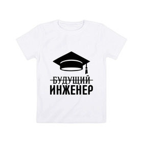 Детская футболка хлопок с принтом Будущий инженер в Новосибирске, 100% хлопок | круглый вырез горловины, полуприлегающий силуэт, длина до линии бедер | выпускник | инженеру | студент