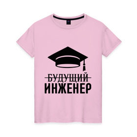 Женская футболка хлопок с принтом Будущий инженер в Новосибирске, 100% хлопок | прямой крой, круглый вырез горловины, длина до линии бедер, слегка спущенное плечо | выпускник | инженеру | студент