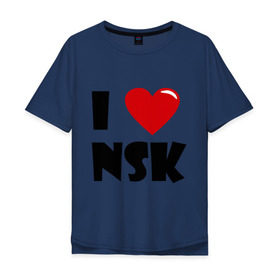 Мужская футболка хлопок Oversize с принтом I LOVE NSK в Новосибирске, 100% хлопок | свободный крой, круглый ворот, “спинка” длиннее передней части | новосибирск | нск | россия | сибирь | я люблю.