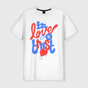 Мужская футболка премиум с принтом In love we trust в Новосибирске, 92% хлопок, 8% лайкра | приталенный силуэт, круглый вырез ворота, длина до линии бедра, короткий рукав | Тематика изображения на принте: love | trust | вера | верить | любовь