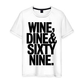 Мужская футболка хлопок с принтом Wine, dine and sixty nine в Новосибирске, 100% хлопок | прямой крой, круглый вырез горловины, длина до линии бедер, слегка спущенное плечо. | dine | nine | sixty | swag | wine