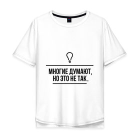 Мужская футболка хлопок Oversize с принтом Многие думают, но это не так в Новосибирске, 100% хлопок | свободный крой, круглый ворот, “спинка” длиннее передней части | думают | лампочка | многие | многие думают | но это не так | прикольные цитаты