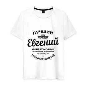 Мужская футболка хлопок с принтом Евгений лучший в Новосибирске, 100% хлопок | прямой крой, круглый вырез горловины, длина до линии бедер, слегка спущенное плечо. | Тематика изображения на принте: душа | евгений | женя | компания | красивый | лучший | незаменимый | успешный