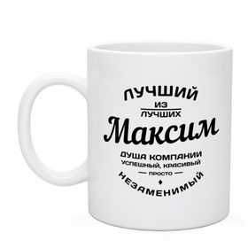 Кружка с принтом Максим лучший в Новосибирске, керамика | объем — 330 мл, диаметр — 80 мм. Принт наносится на бока кружки, можно сделать два разных изображения | Тематика изображения на принте: душа | компания | красивый | лучший | максим | незаменимый | успешный