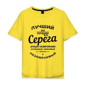 Мужская футболка хлопок Oversize с принтом Серёга лучший в Новосибирске, 100% хлопок | свободный крой, круглый ворот, “спинка” длиннее передней части | душа | компания | красивый | лучший | незаменимый | серега | успешный