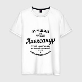 Мужская футболка хлопок с принтом Александр лучший в Новосибирске, 100% хлопок | прямой крой, круглый вырез горловины, длина до линии бедер, слегка спущенное плечо. | александр | душа | компания | красивый | лучший | незаменимый | саня | саша | успешный
