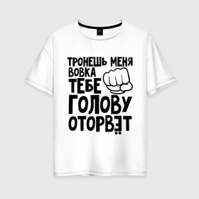 Женская футболка хлопок Oversize с принтом Вовка голову оторвёт в Новосибирске, 100% хлопок | свободный крой, круглый ворот, спущенный рукав, длина до линии бедер
 | владимир | вовка | володя | голова | оторвет | отрывать