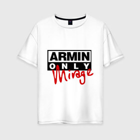 Женская футболка хлопок Oversize с принтом Armin only - mirage в Новосибирске, 100% хлопок | свободный крой, круглый ворот, спущенный рукав, длина до линии бедер
 | addicted | buuren | mirage | van | аrmin