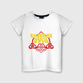 Детская футболка хлопок с принтом Великая Русь в Новосибирске, 100% хлопок | круглый вырез горловины, полуприлегающий силуэт, длина до линии бедер | русь