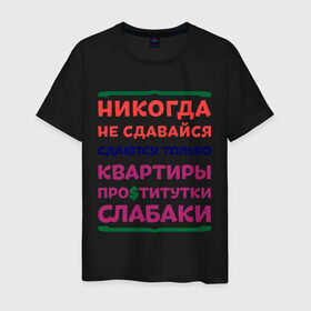 Мужская футболка хлопок с принтом Никогда не сдавайся в Новосибирске, 100% хлопок | прямой крой, круглый вырез горловины, длина до линии бедер, слегка спущенное плечо. | Тематика изображения на принте: квартиры | никогда | сдавайся | слабаки