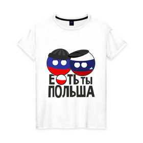 Женская футболка хлопок с принтом Е...ть ты Польша в Новосибирске, 100% хлопок | прямой крой, круглый вырез горловины, длина до линии бедер, слегка спущенное плечо | country balls | гопники | кантри болс | мемы | польша | приколы | россия | страны
