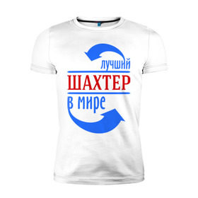 Мужская футболка премиум с принтом Лучший шахтёр в мире в Новосибирске, 92% хлопок, 8% лайкра | приталенный силуэт, круглый вырез ворота, длина до линии бедра, короткий рукав | горняк | лучший | мир | профессия | специалист | стрелочки | шахтер
