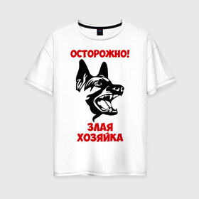 Женская футболка хлопок Oversize с принтом Осторожно! Злая хозяйка в Новосибирске, 100% хлопок | свободный крой, круглый ворот, спущенный рукав, длина до линии бедер
 | голова | злая | овчарка | осторожно | собака | хозяйка