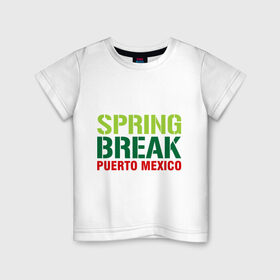 Детская футболка хлопок с принтом Spring break Puerto Mexico в Новосибирске, 100% хлопок | круглый вырез горловины, полуприлегающий силуэт, длина до линии бедер | break | mexico | puerto | spring | ботан | мачо