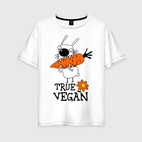 Женская футболка хлопок Oversize с принтом True vegan (истинный веган) в Новосибирске, 100% хлопок | свободный крой, круглый ворот, спущенный рукав, длина до линии бедер
 | carrot | flower | rabbit | true | vegan | веган | заяц | истинный | морковка | ролик | цветок | экология