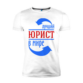 Мужская футболка премиум с принтом Лучший юрист в мире в Новосибирске, 92% хлопок, 8% лайкра | приталенный силуэт, круглый вырез ворота, длина до линии бедра, короткий рукав | Тематика изображения на принте: 