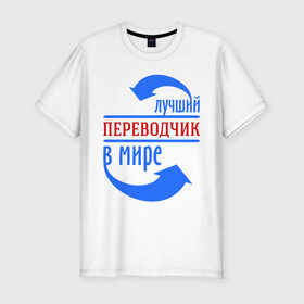 Мужская футболка премиум с принтом Лучший переводчик в мире в Новосибирске, 92% хлопок, 8% лайкра | приталенный силуэт, круглый вырез ворота, длина до линии бедра, короткий рукав | 