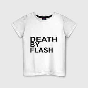 Детская футболка хлопок с принтом Death by flash в Новосибирске, 100% хлопок | круглый вырез горловины, полуприлегающий силуэт, длина до линии бедер | flash