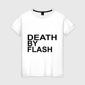 Женская футболка хлопок с принтом Death by flash в Новосибирске, 100% хлопок | прямой крой, круглый вырез горловины, длина до линии бедер, слегка спущенное плечо | flash