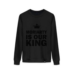 Женский свитшот хлопок с принтом Moriarty is our king в Новосибирске, 100% хлопок | прямой крой, круглый вырез, на манжетах и по низу широкая трикотажная резинка  | king | moriarty | our | король | мориарти | наш