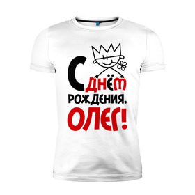 Мужская футболка премиум с принтом С днём рождения, Олег в Новосибирске, 92% хлопок, 8% лайкра | приталенный силуэт, круглый вырез ворота, длина до линии бедра, короткий рукав | день | днем | корона | олег | рождения