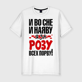 Мужская футболка премиум с принтом я за Розу всех порву в Новосибирске, 92% хлопок, 8% лайкра | приталенный силуэт, круглый вырез ворота, длина до линии бедра, короткий рукав | Тематика изображения на принте: 