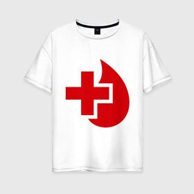 Женская футболка хлопок Oversize с принтом Донор в Новосибирске, 100% хлопок | свободный крой, круглый ворот, спущенный рукав, длина до линии бедер
 | донор | красный крест | крест | кровь | медицина | сердце