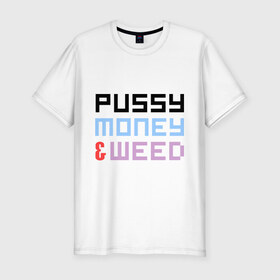 Мужская футболка премиум с принтом pussy, money, weed в Новосибирске, 92% хлопок, 8% лайкра | приталенный силуэт, круглый вырез ворота, длина до линии бедра, короткий рукав | rap | деньги | киска | сорняк